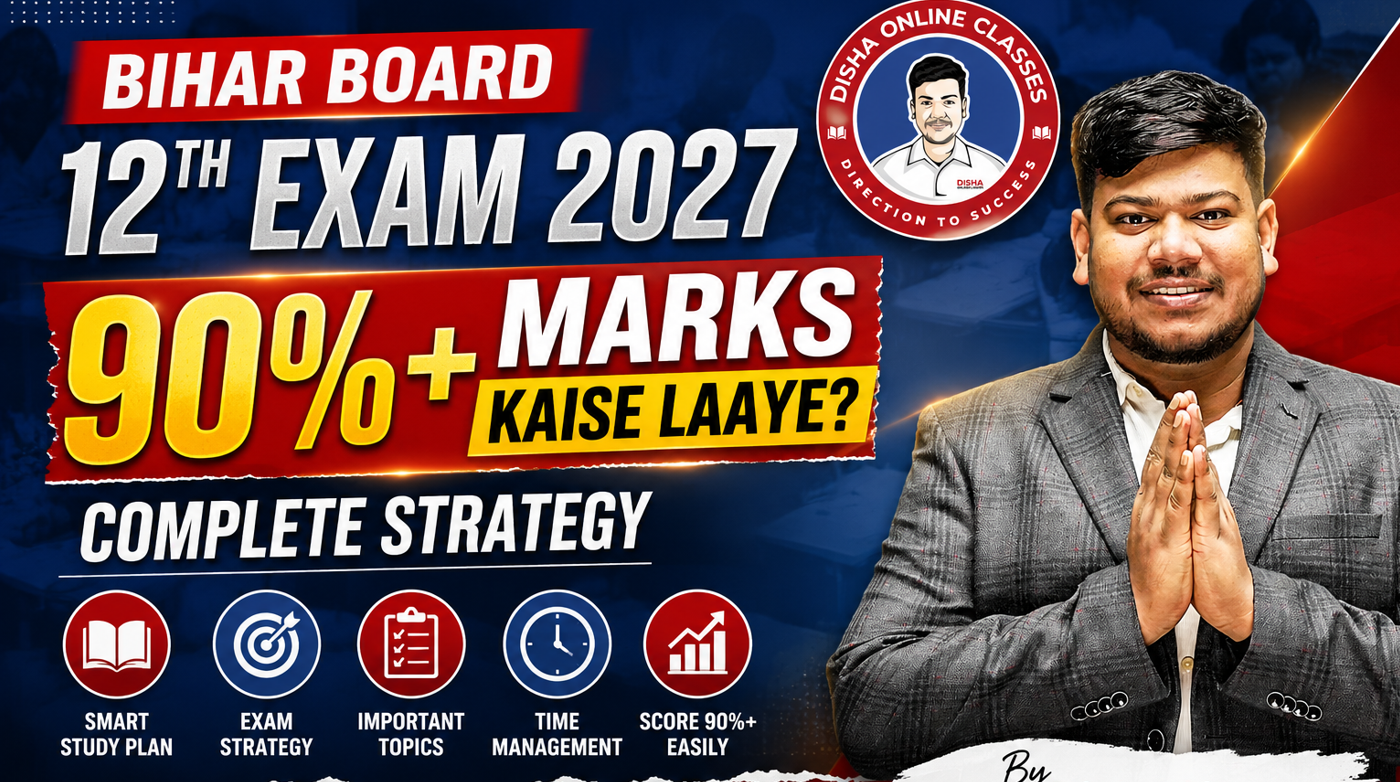 Bihar Board 12th Exam 2027: 90%+ Marks Kaise Laaye? Complete Strategy - Disha Classes